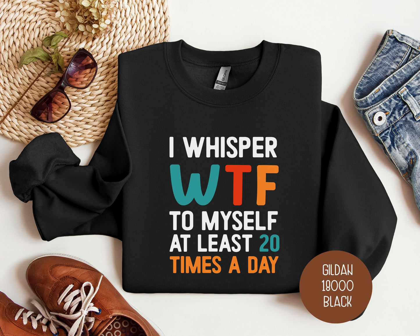 I Whisper WTF to Myself at Least 20 Times a Day Sweatshirt
