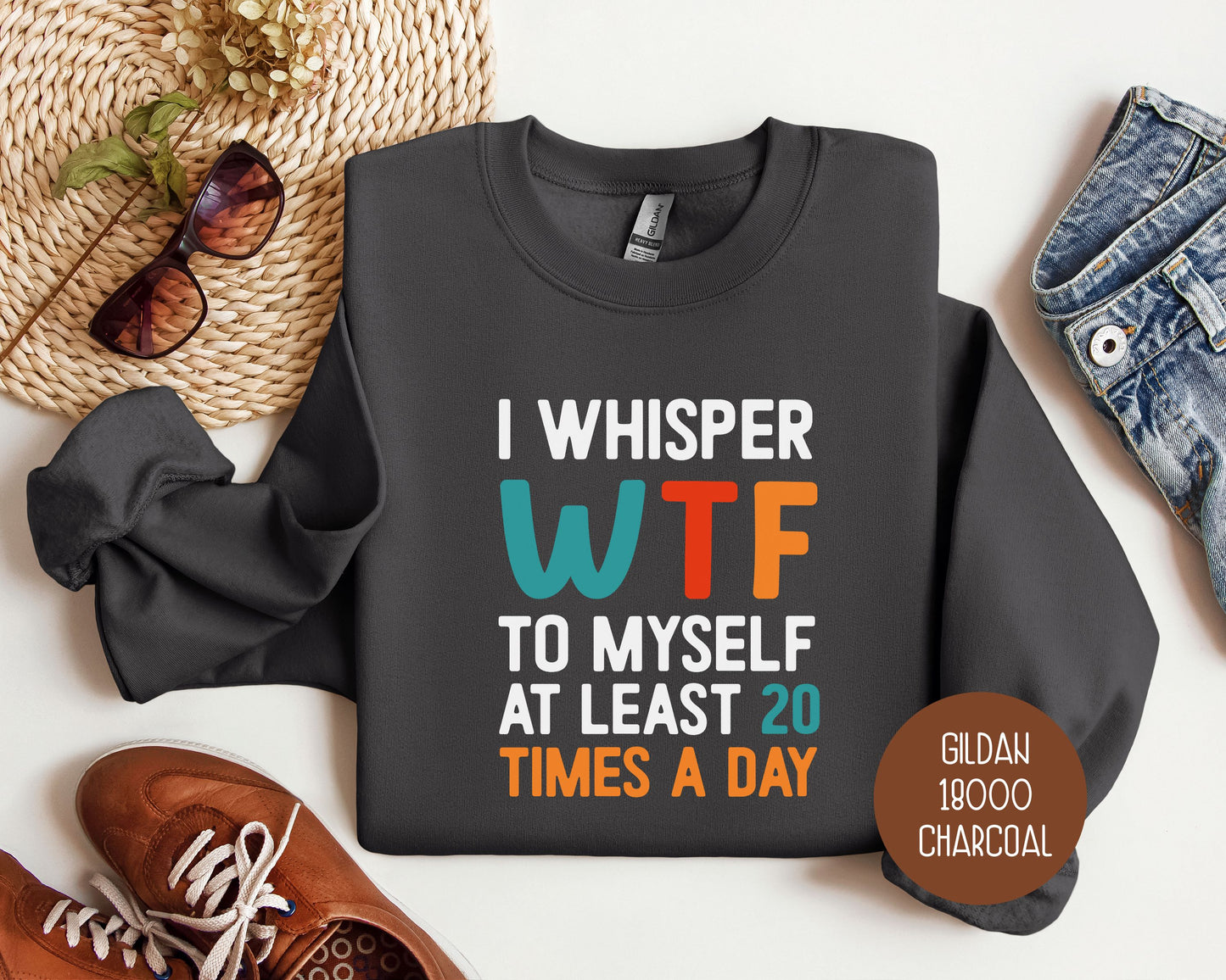 I Whisper WTF to Myself at Least 20 Times a Day Sweatshirt