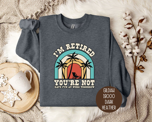 I'm Retired You're Not Have Fun at Work Sweatshirt