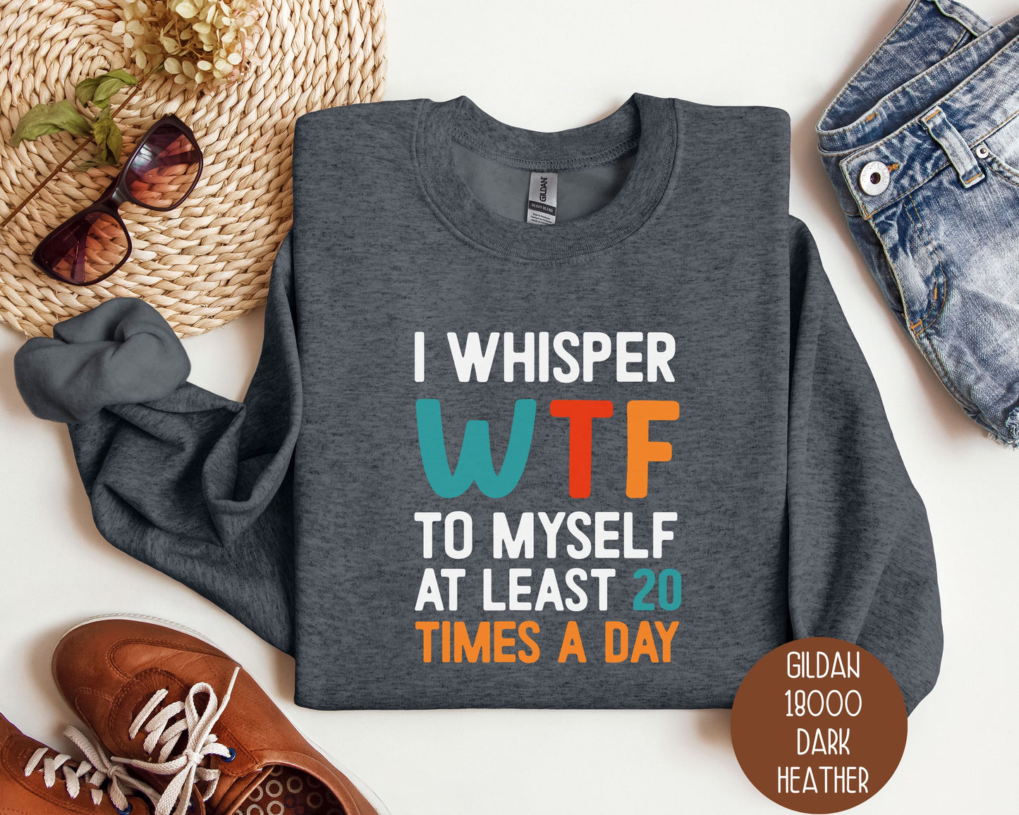 I Whisper WTF to Myself at Least 20 Times a Day Sweatshirt