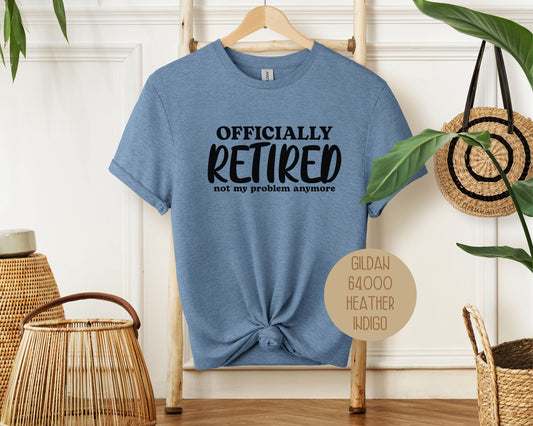 Officially Retired Not My Problem Anymore Shirt