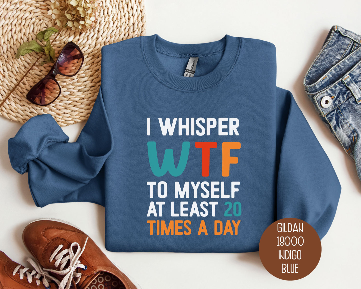 I Whisper WTF to Myself at Least 20 Times a Day Sweatshirt