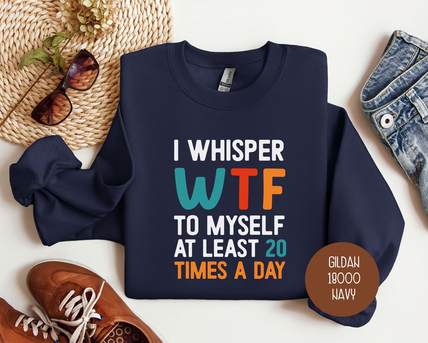 I Whisper WTF to Myself at Least 20 Times a Day Sweatshirt
