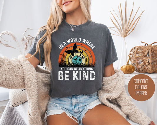 In a World Where You Can Be Anything Be Kind Comfort Colors Shirt