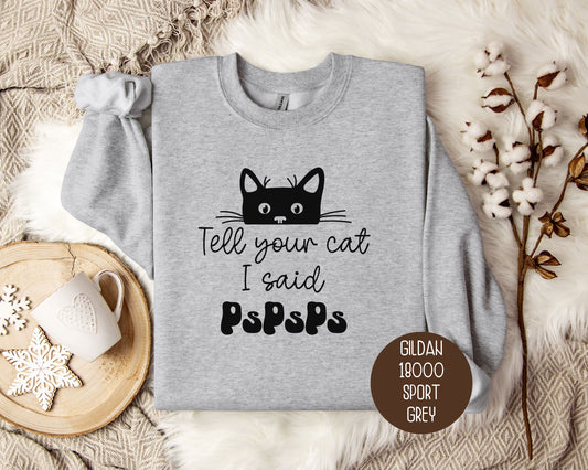 Tell Your Cat I Said PsPsPs Sweatshirt