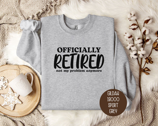 Officially Retired Not My Problem Anymore Sweatshirt