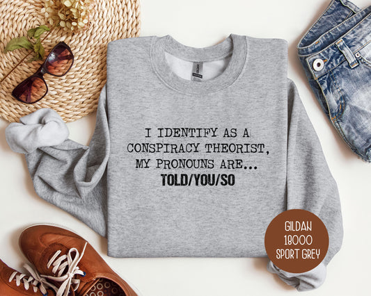 I Identify As a Conspiracy Theorist My Pronouns Are Told You So Sweatshirt