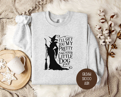 I'll Get You My Pretty and Your Little Dog Too Sweatshirt