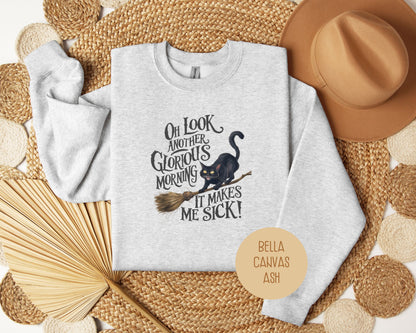 Oh Look, Another Glorious Morning Makes Me Sick Sweatshirt
