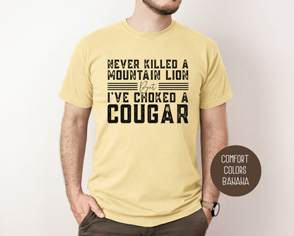 Never Killed a Mountain Lion But I've Choked a Cougar Comfort Colors Shirt