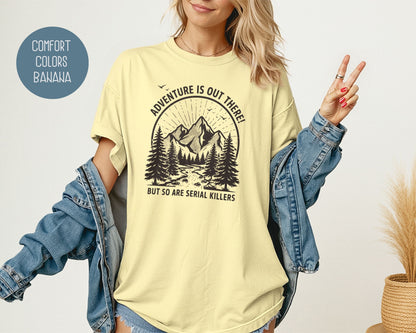 Adventure Is Out There So Are Serial Killers Comfort Colors Shirt T-Shirt  CreativeSpecialTs