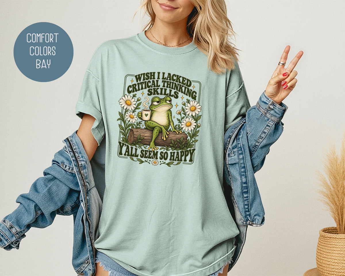 Wish I Lacked Critical Thinking Skills Y'all Seem So Happy Comfort Colors Shirt T-Shirt  CreativeSpecialTs