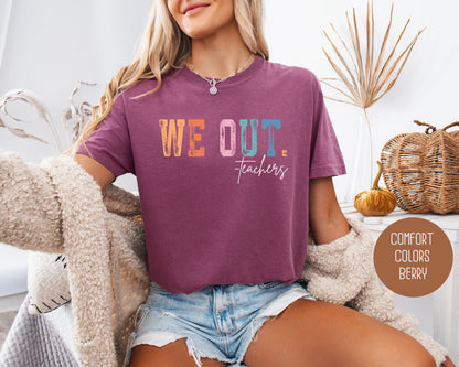 We Out...Teachers Last Day of School Comfort Colors Shirt