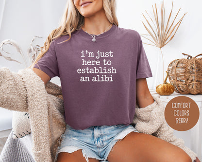 I'm Just Here to Establish an Alibi Comfort Colors Shirt T-Shirt  CreativeSpecialTs