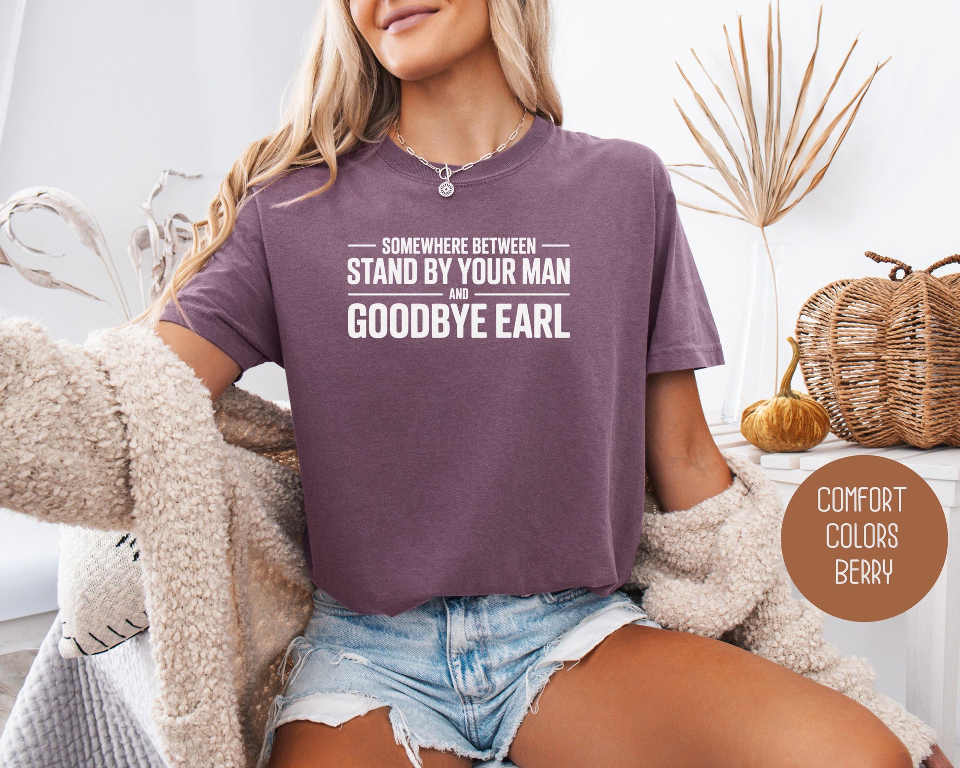 Somewhere Between Stand By Your Man and Goodbye Earl Comfort Colors Shirt T-Shirt  CreativeSpecialTs