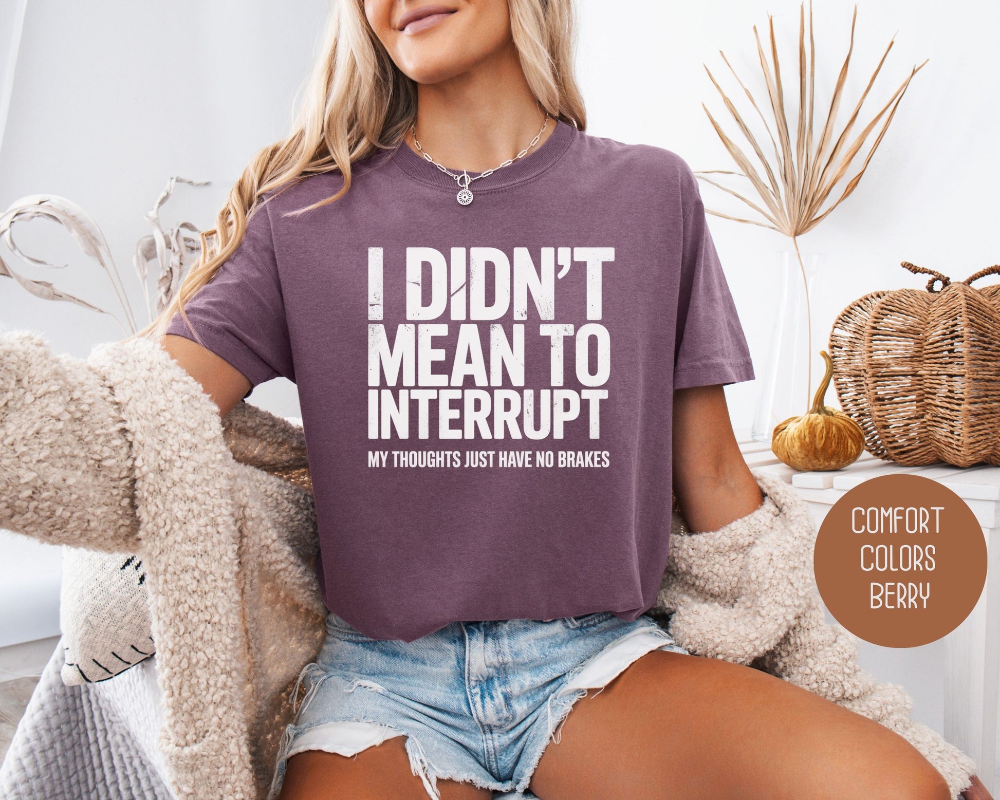 I Didn't Mean to Interrupt My Thoughts Have No Brakes Comfort Colors Shirt T-Shirt  CreativeSpecialTs