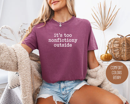 It's Too Nonfictiony Outside Comfort Colors Shirt