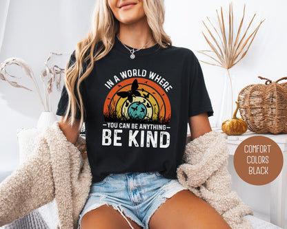 In a World Where You Can Be Anything Be Kind Comfort Colors Shirt