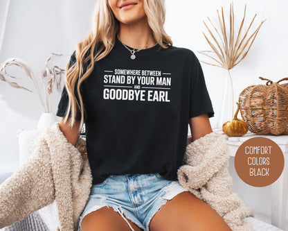 Somewhere Between Stand By Your Man and Goodbye Earl Comfort Colors Shirt T-Shirt  CreativeSpecialTs