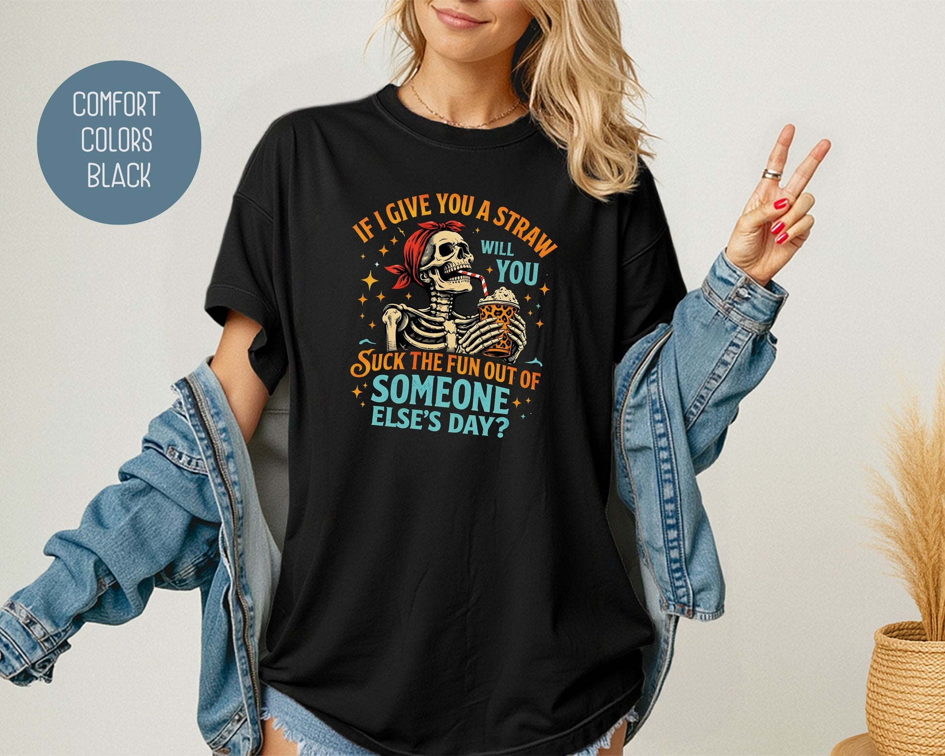 If I Give You a Straw Will you Suck the Fun Out of Someone Else's Day Comfort Colors Shirt T-Shirt  CreativeSpecialTs