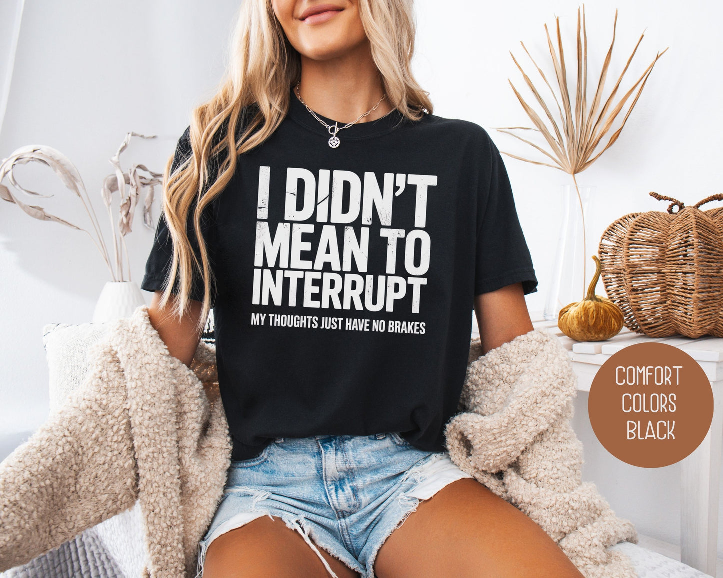 I Didn't Mean to Interrupt My Thoughts Have No Brakes Comfort Colors Shirt T-Shirt  CreativeSpecialTs