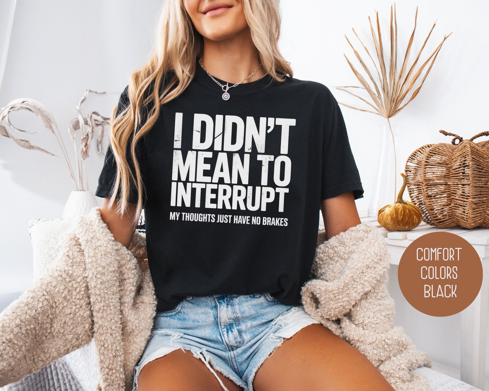 I Didn't Mean to Interrupt My Thoughts Have No Brakes Comfort Colors Shirt T-Shirt  CreativeSpecialTs