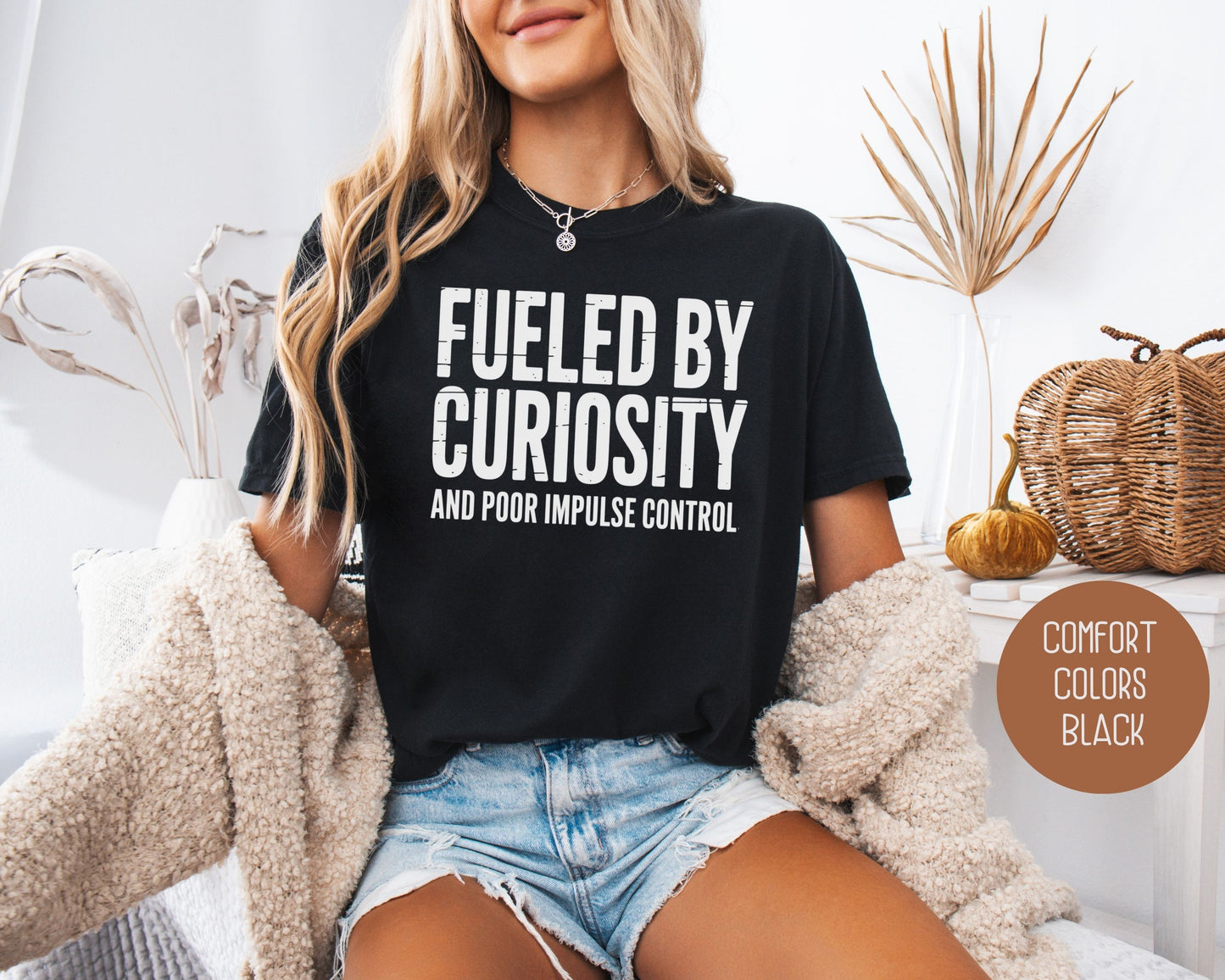 Fueled by Curiosity and Poor Impulse Control Comfort Colors Shirt T-Shirt  CreativeSpecialTs