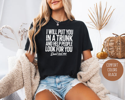 I Will Put You In A Trunk and Help People Look For You Don't Test Me Comfort Colors Shirt T-Shirt  CreativeSpecialTs