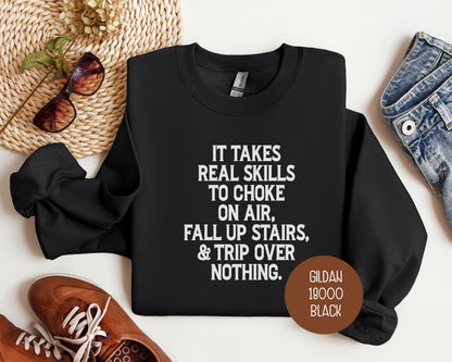 It Takes Real Skills To Choke on Air, Fall Up Stairs, & Trip Over Nothing Sweatshirt