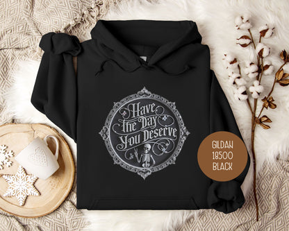 Have the Day You Deserve Hoodie