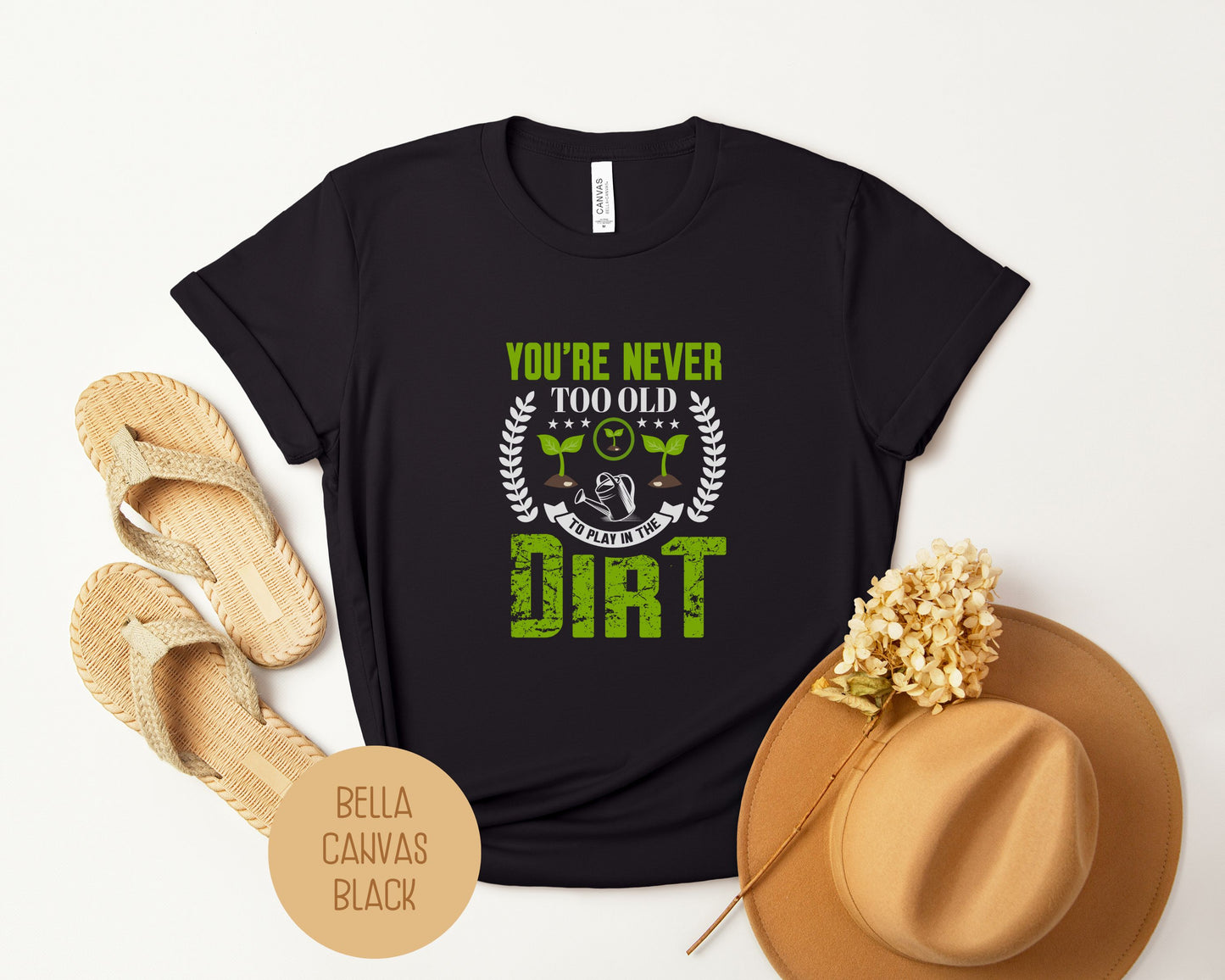 You're Never Too Old To Play in the Dirt Shirt