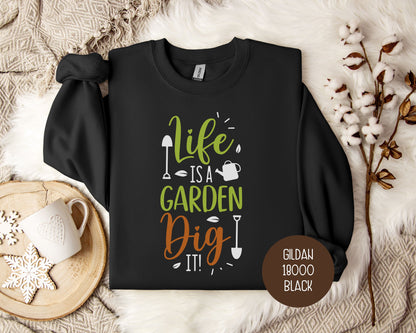 Life Is a Garden, Dig It Sweatshirt