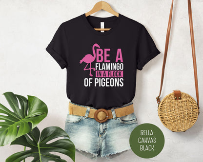 Be a Flamingo in a Flock of Pigeons Cute Shirt