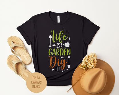 Life Is a Garden, Dig It Shirt