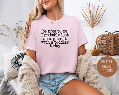 Be Nice to Me I Probably Lost an Argument With a Toddler Today Comfort Colors Shirt T-Shirt  CreativeSpecialTs