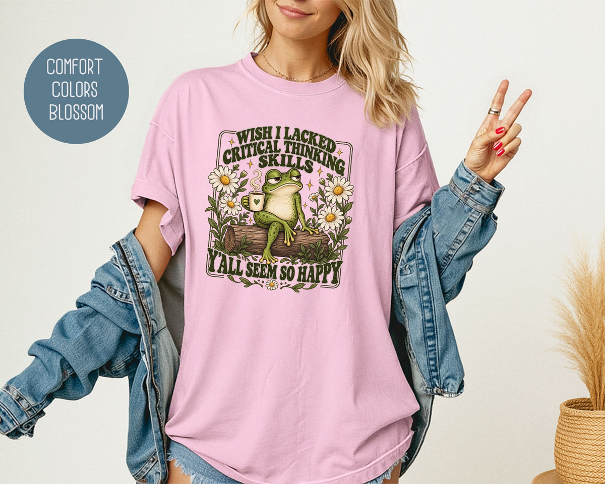 Wish I Lacked Critical Thinking Skills Y'all Seem So Happy Comfort Colors Shirt T-Shirt  CreativeSpecialTs