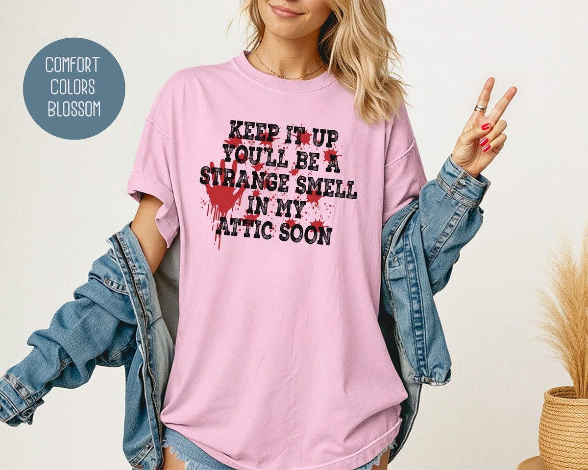 Keep It Up You Will Be a Strange Smell in My Attic Comfort Colors Shirt T-Shirt  CreativeSpecialTs