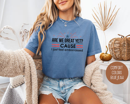 Are We Great Yet Cause I Just Feel Embarrassed Comfort Colors Shirt