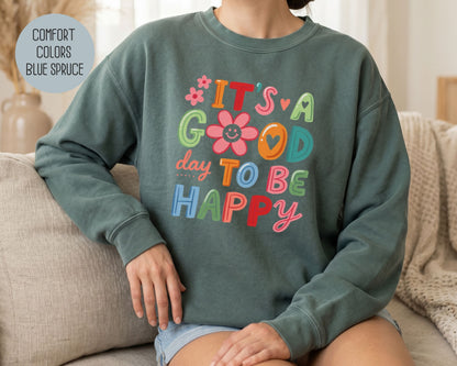 It's a Good Day To Be Happy Comfort Colors Sweatshirt Sweatshirt  CreativeSpecialTs