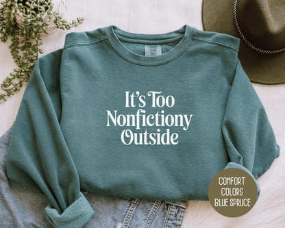 It's Too Nonfictiony Outside Comfort Colors Sweatshirt
