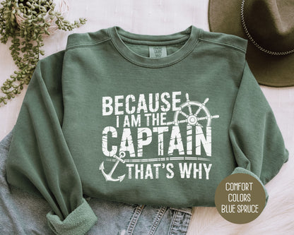Because I Am The Captain That's Why Comfort Colors Sweatshirt Sweatshirt CreativeSpecialTs