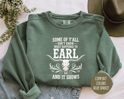 Some Of Y'All Don't Know What Happened To Earl And It Shows Comfort Colors Sweatshirt Sweatshirt  CreativeSpecialTs