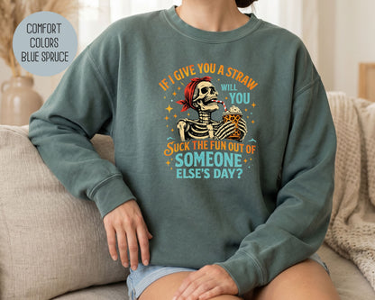 If I Give You a Straw Will you Suck the Fun Out of Someone Else's Day Comfort Colors Sweatshirt Sweatshirt  CreativeSpecialTs