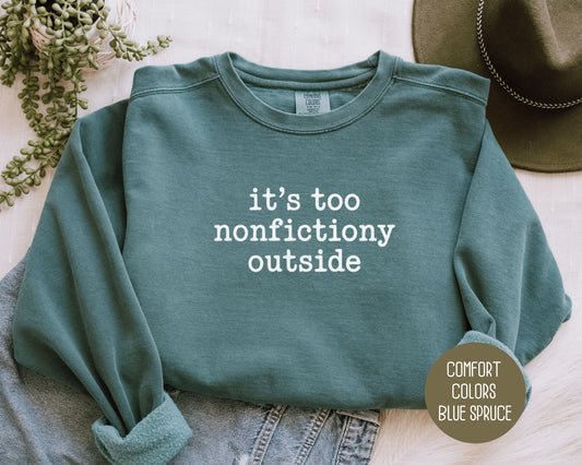 It's Too Nonfictiony Outside Comfort Colors Sweatshirt