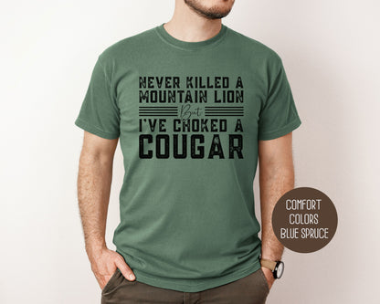 Never Killed a Mountain Lion But I've Choked a Cougar Comfort Colors Shirt