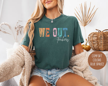 We Out...Teachers Last Day of School Comfort Colors Shirt