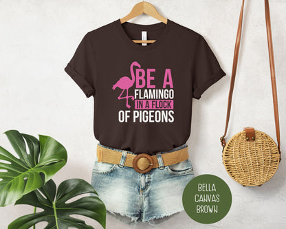 Be a Flamingo in a Flock of Pigeons Cute Shirt