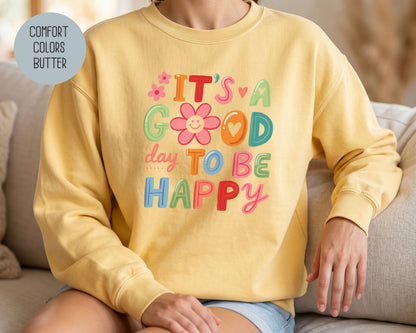 It's a Good Day To Be Happy Comfort Colors Sweatshirt Sweatshirt  CreativeSpecialTs