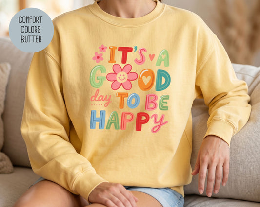 It's a Good Day To Be Happy Comfort Colors Sweatshirt Sweatshirt  CreativeSpecialTs