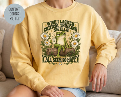 Wish I Lacked Critical Thinking Skills Y'all Seem So Happy Comfort Colors Sweatshirt Sweatshirt  CreativeSpecialTs